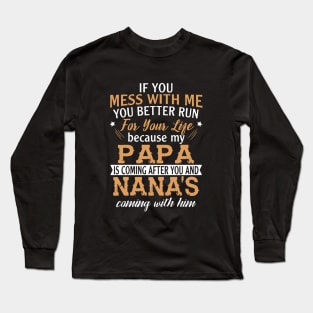 If You Mess With Me You Better Run For Your Life Because My Papa Is Coming After You And Nanas Coming With Him Papa Daughter Long Sleeve T-Shirt